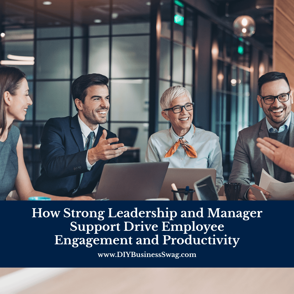 How Strong Leadership and Manager Support Drive Employee Engagement and Productivity